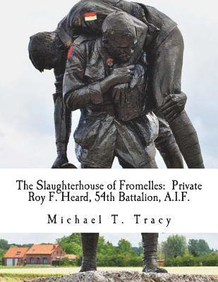 bokomslag The Slaughterhouse of Fromelles: Private Roy F. Heard, 54th Battalion, A.I.F.