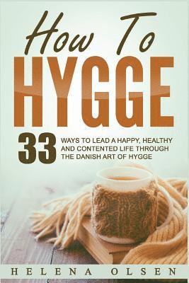 bokomslag How to Hygge: 33 Ways to Lead a Happy, Healthy and Contented Life Through the Danish Art of Hygge