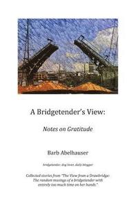 bokomslag A Bridgetender's View: Notes on Gratitude (color edition)