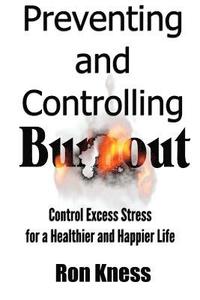 bokomslag Preventing and Controlling Burnout: Control Excess Stress for a Healthier and Happier Life