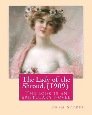 The Lady of the Shroud, (1909). By: Bram Stoker, A NOVEL: The book is an epistolary novel, narrated in the first person via letters and diary extracts 1