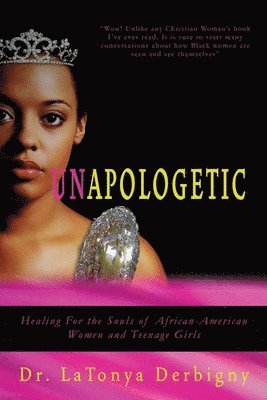 Unapologetic: Healing for the Souls of African-American Women and Teenage Girls 1