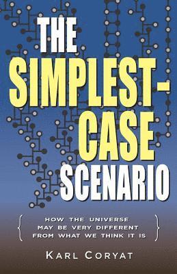 bokomslag The Simplest-Case Scenario: How the Universe May Be Very Different From What We Think It Is