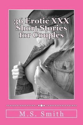 36 Erotic XXX Short Stories for Couples: Over 185,000 words of hot and steamy erotica as only M.S. Smith can write! Enjoy this all new collection of H 1