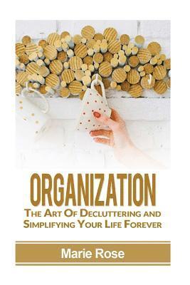 Organization: The Art of Decluttering and Simplifying Your Life Forever 1