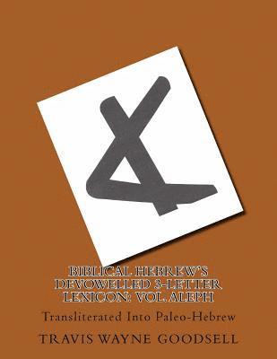 Biblical Hebrew's Devowelled 3-Letter Lexicon: Vol. Aleph: Transliterated Into Paleo-Hebrew 1