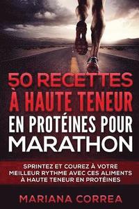 bokomslag 50 RECETTES A HAUTE TENEUR En PROTEINES POUR MARATHON: SPRINTEZ Et COUREZ A VOTRE MEILLEUR RYTHME AVEC CES ALIMENTS A HAUTE TENEUR EN PROTEINES