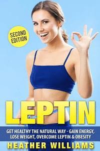 bokomslag Leptin: Get Healthy the Natural Way - Gain Energy, Lose Weight, Overcome Leptin & Obesity