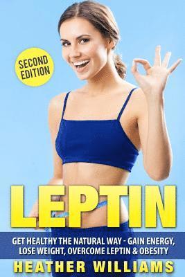 Leptin: Get Healthy the Natural Way - Gain Energy, Lose Weight, Overcome Leptin & Obesity