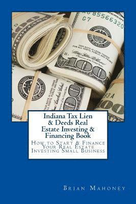 Brian Mahoney - Indiana Tax Lien & Deeds Real Estate Investing & Financing Book, Häftad
