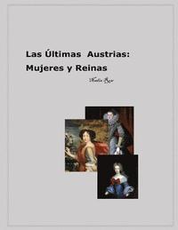 bokomslag Las Ultimas Austrias: Mujeres y Reinas