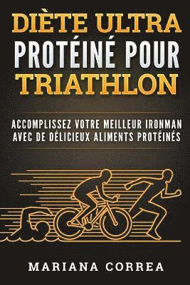 bokomslag DIETE ULTRA PROTEINE Pour TRIATHLON: ACCOMPLISSEZ VOTRE MEILLEUR IRONMAN AVEC De DELICIEUX ALIMENTS PROTEINES