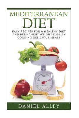 Daniel Alley - Mediterranean Diet: Easy Recipes for A Healthy Diet And Permanent Weight Loss By Cooking Delicious Meals, Häftad