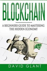 bokomslag Blockchain: A Beginners Guide to Mastering the Hidden Economy