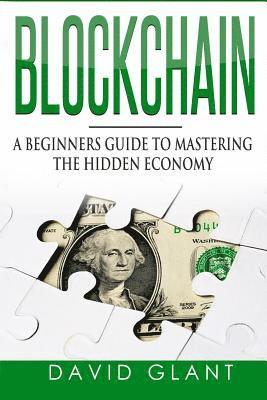 Blockchain: A Beginners Guide to Mastering the Hidden Economy 1