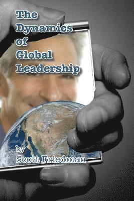 Scott Friedman - The Dynamics of Global Leadership: Relate to Your Ability to Change the World, Häftad