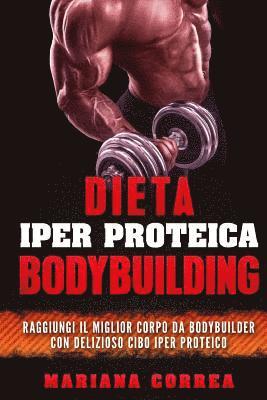 bokomslag DIETA IPeR PROTEICA BODYBUILDING: RAGGIUNGI IL MIGLIOR CORPO Da BODYBUILDER CON DELIZIOSO CIBO IPER PROTEICO