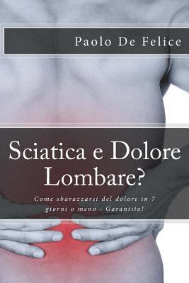 bokomslag Sciatica e Dolore Lombare?: Come sbarazzarsi del dolore in 7 giorni o meno - Garantito!