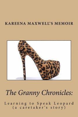bokomslag The Granny Chronicles: Learning to Speak Leopard: A caretakers journey with her mother as dementia slowly takes their language to a foreigh p