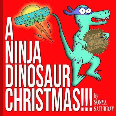 Sonya Saturday - A Ninja Dinosaur Christmas!!!: Super Awesome Edition, Häftad