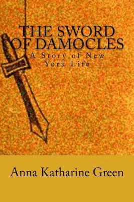 Anna Katharine Green - The Sword of Damocles: A Story of New York Life, Häftad
