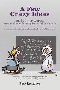 bokomslag A Few Crazy Ideas: or, in other words, an equation with many beautiful unknowns (a computational and mathematical view of the world)