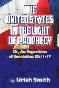 bokomslag The United States in the Light of Prophecy: Or, An Exposition of Revelation 13:11-17