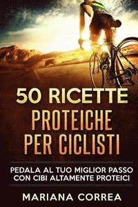 bokomslag 50 RICETTE PROTEICHE PeR CICLISTI: 50 RICETTE PROTEICHE PeR CICLISTI