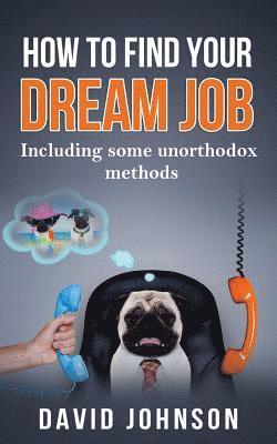 How to Find Your Dream Job: Including Some Unorthodox Methods 1