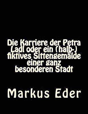 Markus Eder - Die Karriere der Petra Ladl oder ein (halb-)fiktives Sittengemälde einer ganz besonderen Stadt, Häftad