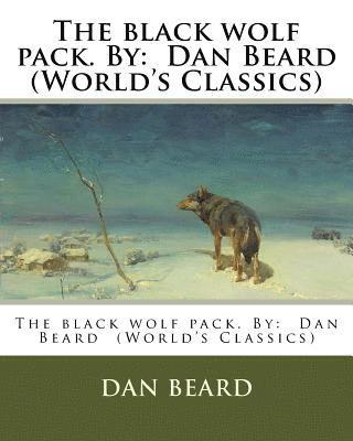 bokomslag The black wolf pack. By: Dan Beard (World's Classics)