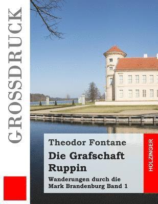 Die Grafschaft Ruppin (Großdruck): Wanderungen durch die Mark Brandenburg Band 1 1