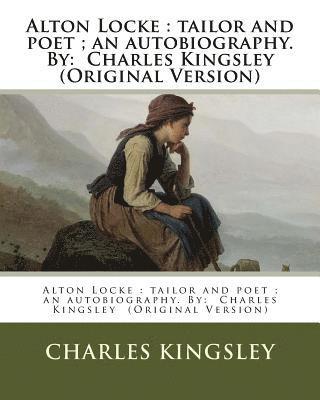 Alton Locke: tailor and poet; an autobiography. NOVEL By: Charles Kingsley (Original Version) 1