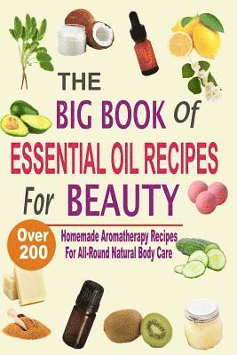 bokomslag The Big Book Of Essential Oil Recipes For Beauty: Over 200 Homemade Aromatherapy Essential Oil Recipes For All-Round Natural Body Care