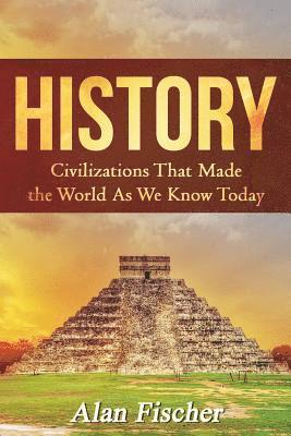 bokomslag History: Civilizations That Made the World as We Know Today