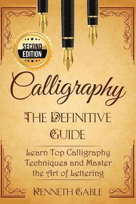 bokomslag Calligraphy: The Definitive Guide Learn Top Calligraphy Techniques and Master the Art of Lettering