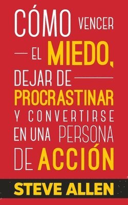 bokomslag Cmo vencer el miedo, dejar de procrastinar y convertirse en una persona de accin