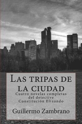 Las tripas de la ciudad: Cuatro novelas completas del detective Constitucion Elizondo 1