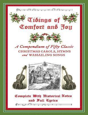 Tidings of Comfort & Joy: A Compendium of 50 Classic Christmas Carols: Complete with Historical Notes and Full Lyrics 1