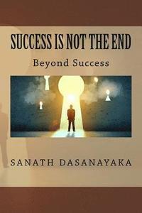 bokomslag Success Is Not The End: Beyond Success