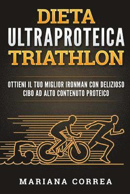 bokomslag DIETA ULTRAPROTEICA TRIATHLoN: OTTIENI IL TUO MIGLIOR IRONMAN CON DELIZIOSO CIBO Ad ALTO CONTENUTO PROTEICO