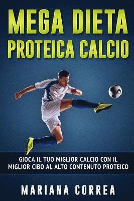 MEGA Dieta PROTEICA CALCIO: GIOCA IL TUO MIGLIOR CALCIO CON IL MIGLIOR CIBO Al ALTO CONTENUTO PROTEICO 1