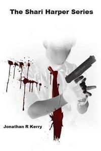 bokomslag The Shari Harper Series: Anonymous X - Dead By Noon - Elimination - Kiss Me Goodbye - Agent Down