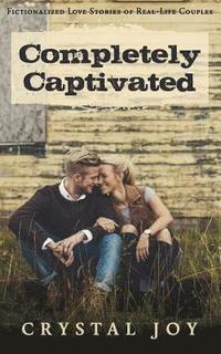bokomslag Completely Captivated: Heartfelt Love Stories about Real Couples
