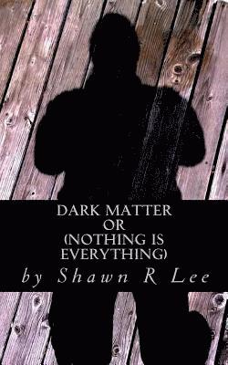 bokomslag Dark Matter: Or (Nothing is Everything)