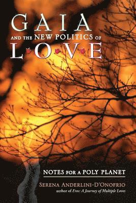 Serena Anderlini-d'Onofrio - Gaia and the New Politics of Love: Notes for a Poly Planet, Häftad