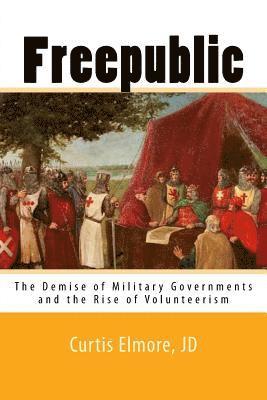 Curtis Marlow Elmore J. D. - Freepublic: The Demise of Military Governments and the Rise of Volunteerism, Häftad