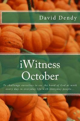 iWitness October: To challenge ourselves to see the hand of God at work every day in everyday life with everyday people... 1