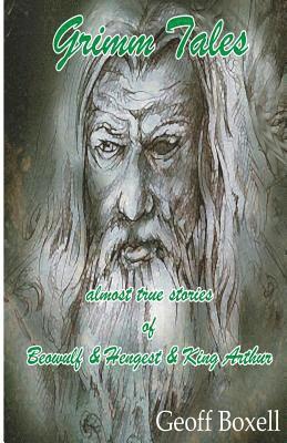Grimm Tales: almost true stories of Beowulf, Hengest, King Arthur 1