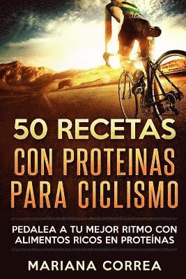 bokomslag 50 RECETAS Con PROTEINAS PARA CICLISMO: PEDALEA A TU MEJOR RITMO CON ALIMENTOS RICOS En PROTEINAS